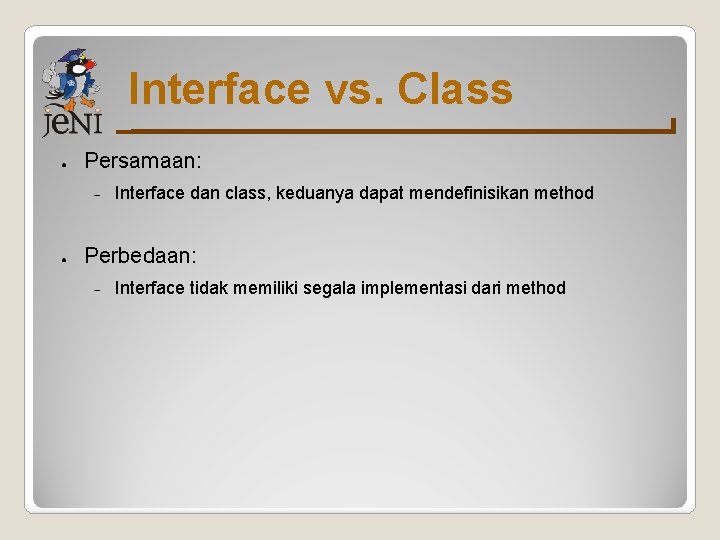 Interface vs. Class ● Persamaan: ● Interface dan class, keduanya dapat mendefinisikan method Perbedaan: Interface vs. Class ● Persamaan: ● Interface dan class, keduanya dapat mendefinisikan method Perbedaan: