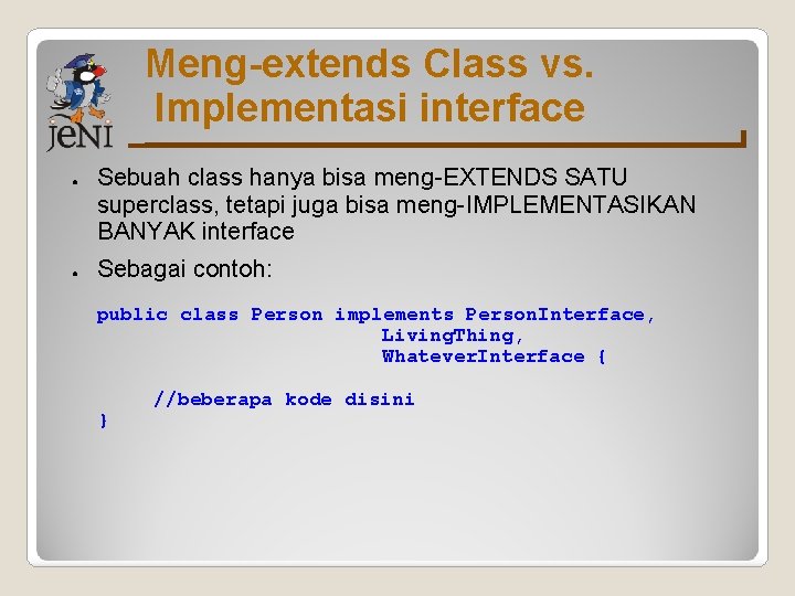 Meng-extends Class vs. Implementasi interface ● ● Sebuah class hanya bisa meng-EXTENDS SATU superclass, Meng-extends Class vs. Implementasi interface ● ● Sebuah class hanya bisa meng-EXTENDS SATU superclass,