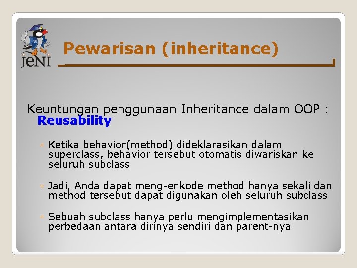 Pewarisan (inheritance) Keuntungan penggunaan Inheritance dalam OOP : Reusability ◦ Ketika behavior(method) dideklarasikan dalam Pewarisan (inheritance) Keuntungan penggunaan Inheritance dalam OOP : Reusability ◦ Ketika behavior(method) dideklarasikan dalam