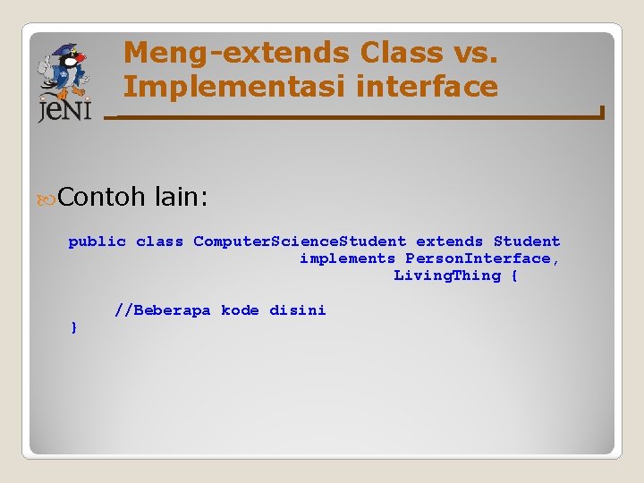 Meng-extends Class vs. Implementasi interface Contoh lain: public class Computer. Science. Student extends Student Meng-extends Class vs. Implementasi interface Contoh lain: public class Computer. Science. Student extends Student