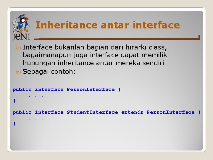 Inheritance antar interface Interface bukanlah bagian dari hirarki class, bagaimanapun juga interface dapat memiliki Inheritance antar interface Interface bukanlah bagian dari hirarki class, bagaimanapun juga interface dapat memiliki