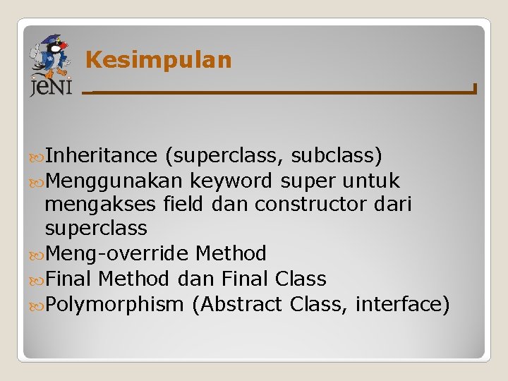 Kesimpulan Inheritance (superclass, subclass) Menggunakan keyword super untuk mengakses field dan constructor dari superclass Kesimpulan Inheritance (superclass, subclass) Menggunakan keyword super untuk mengakses field dan constructor dari superclass