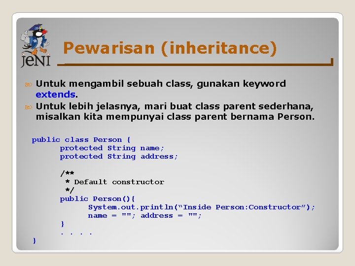 Pewarisan (inheritance) Untuk mengambil sebuah class, gunakan keyword extends. Untuk lebih jelasnya, mari buat Pewarisan (inheritance) Untuk mengambil sebuah class, gunakan keyword extends. Untuk lebih jelasnya, mari buat