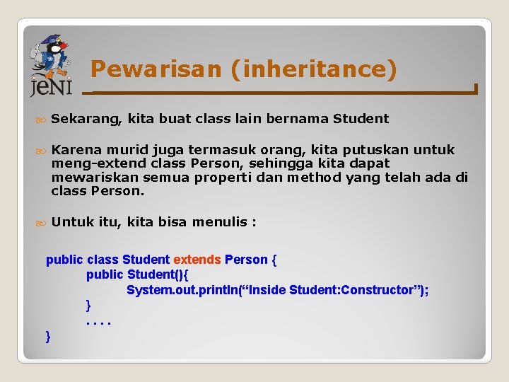 Pewarisan (inheritance) Sekarang, kita buat class lain bernama Student Karena murid juga termasuk orang, Pewarisan (inheritance) Sekarang, kita buat class lain bernama Student Karena murid juga termasuk orang,