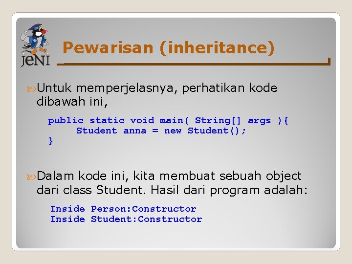 Pewarisan (inheritance) Untuk memperjelasnya, perhatikan kode dibawah ini, public static void main( String[] args