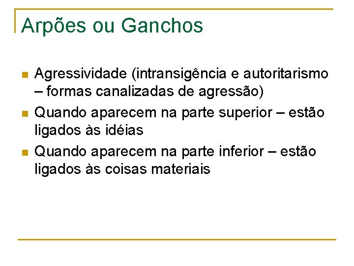 Arpões ou Ganchos n n n Agressividade (intransigência e autoritarismo – formas canalizadas de