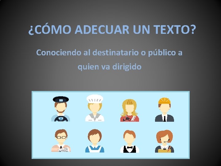 ¿CÓMO ADECUAR UN TEXTO? Conociendo al destinatario o público a quien va dirigido 