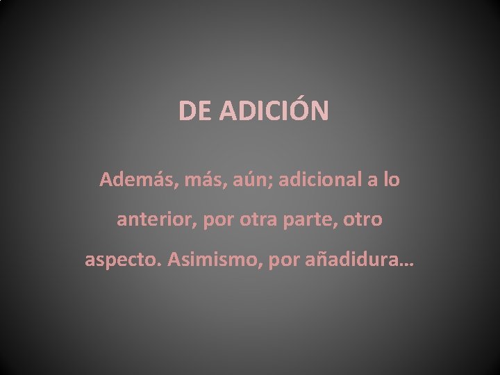 DE ADICIÓN Además, aún; adicional a lo anterior, por otra parte, otro aspecto. Asimismo,