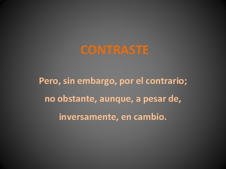 CONTRASTE Pero, sin embargo, por el contrario; no obstante, aunque, a pesar de, inversamente,