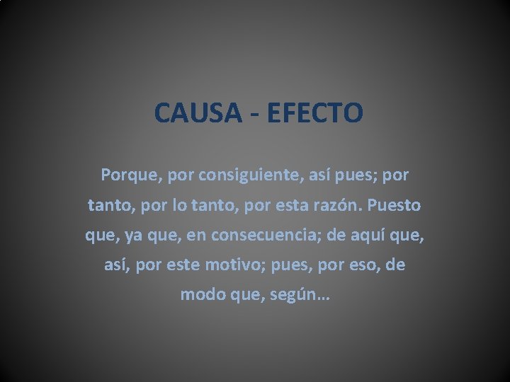 CAUSA - EFECTO Porque, por consiguiente, así pues; por tanto, por lo tanto, por