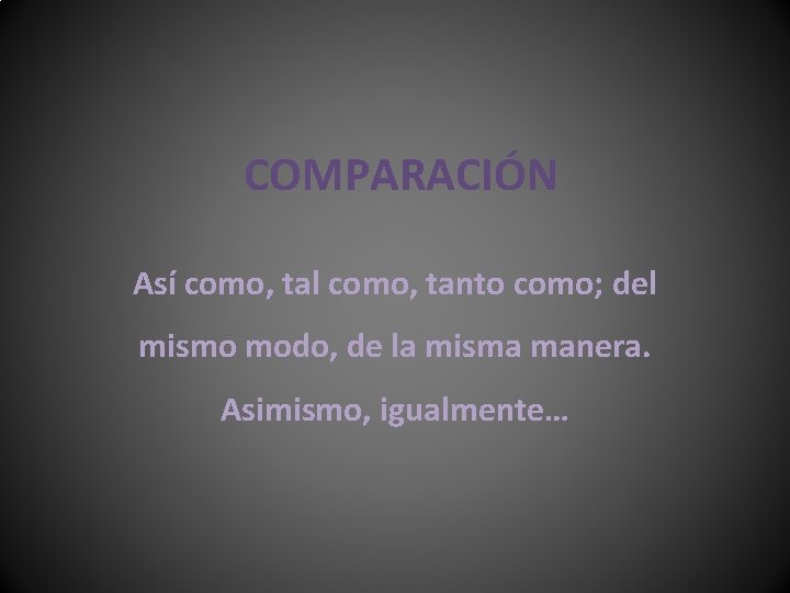 COMPARACIÓN Así como, tal como, tanto como; del mismo modo, de la misma manera.