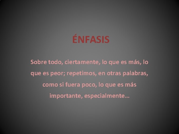 ÉNFASIS Sobre todo, ciertamente, lo que es más, lo que es peor; repetimos, en