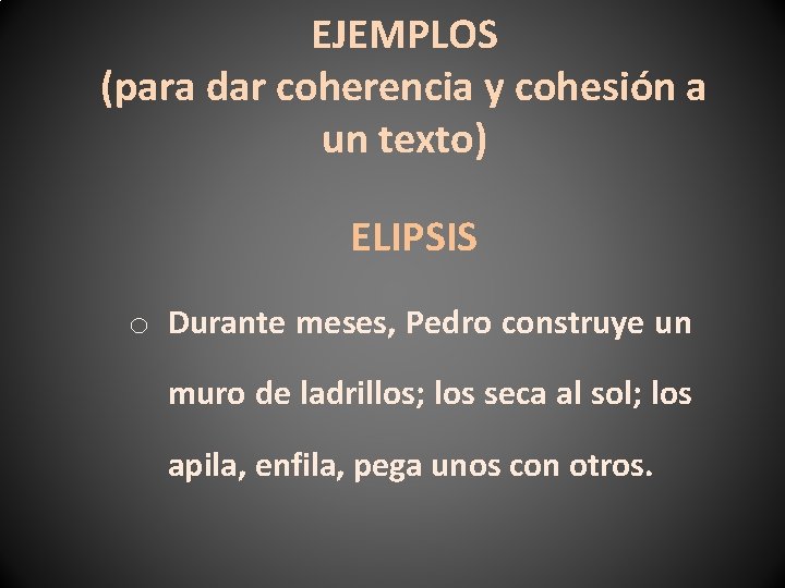 EJEMPLOS (para dar coherencia y cohesión a un texto) ELIPSIS o Durante meses, Pedro