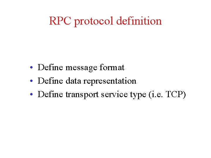RPC protocol definition • Define message format • Define data representation • Define transport