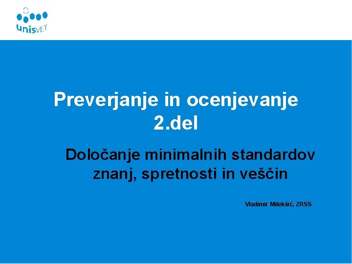 Preverjanje in ocenjevanje 2. del Določanje minimalnih standardov znanj, spretnosti in veščin Vladimir Milekšič,