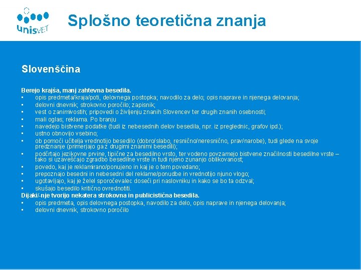 Splošno teoretična znanja Slovenščina Berejo krajša, manj zahtevna besedila. • opis predmeta/kraja/poti, delovnega postopka;