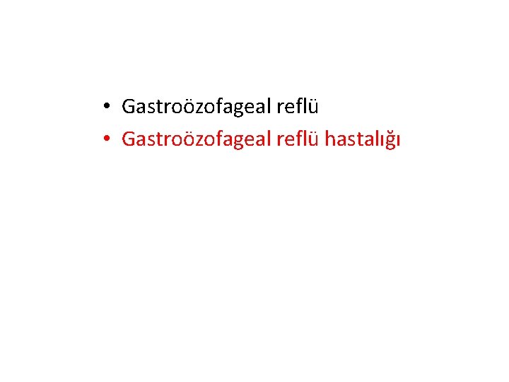  • Gastroözofageal reflü hastalığı 