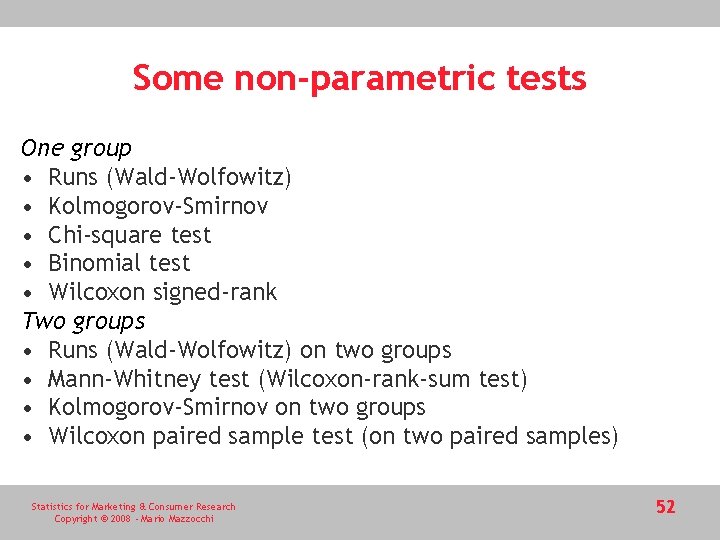 Some non-parametric tests One group • Runs (Wald-Wolfowitz) • Kolmogorov-Smirnov • Chi-square test • Some non-parametric tests One group • Runs (Wald-Wolfowitz) • Kolmogorov-Smirnov • Chi-square test •