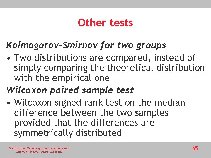 Other tests Kolmogorov-Smirnov for two groups • Two distributions are compared, instead of simply Other tests Kolmogorov-Smirnov for two groups • Two distributions are compared, instead of simply
