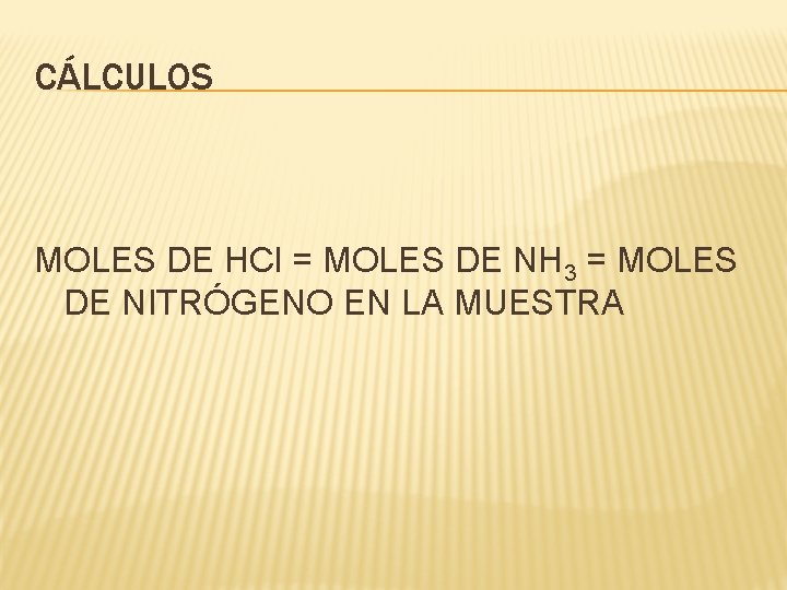 CÁLCULOS MOLES DE HCl = MOLES DE NH 3 = MOLES DE NITRÓGENO EN CÁLCULOS MOLES DE HCl = MOLES DE NH 3 = MOLES DE NITRÓGENO EN
