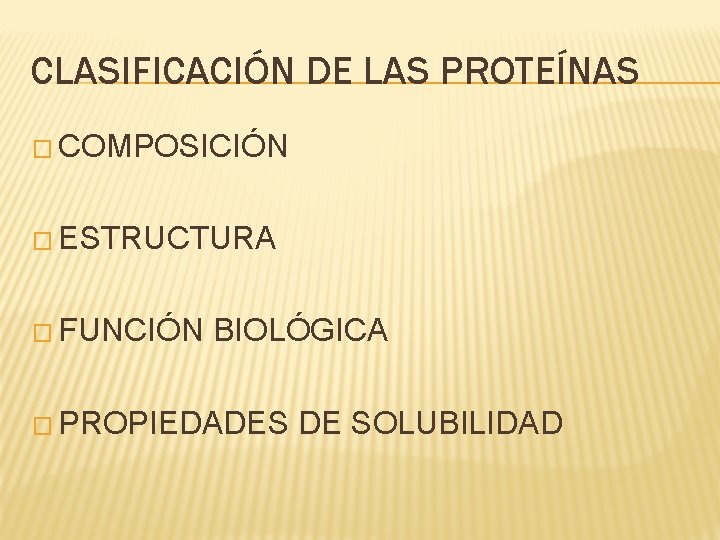 CLASIFICACIÓN DE LAS PROTEÍNAS � COMPOSICIÓN � ESTRUCTURA � FUNCIÓN BIOLÓGICA � PROPIEDADES DE