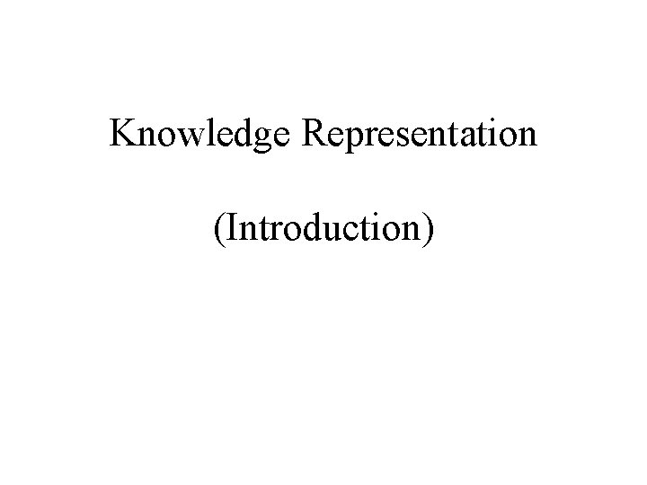 Knowledge Representation (Introduction) 