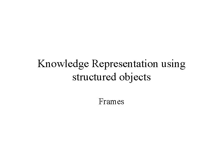 Knowledge Representation using structured objects Frames 