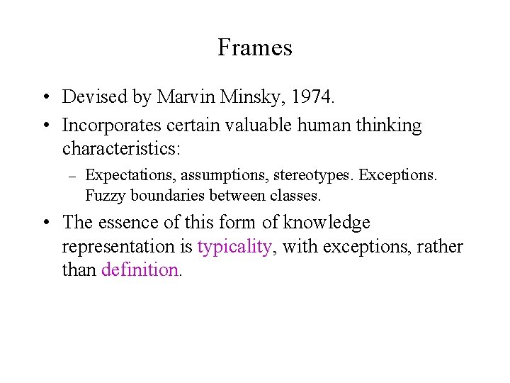 Frames • Devised by Marvin Minsky, 1974. • Incorporates certain valuable human thinking characteristics: