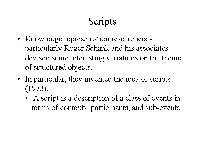 Scripts • Knowledge representation researchers particularly Roger Schank and his associates devised some interesting