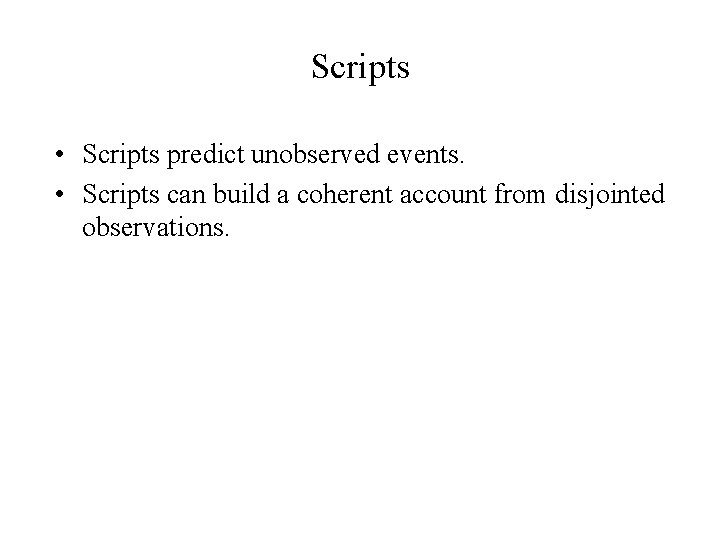 Scripts • Scripts predict unobserved events. • Scripts can build a coherent account from