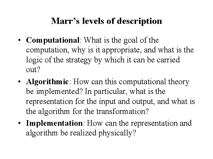 Marr’s levels of description • Computational: What is the goal of the computation, why