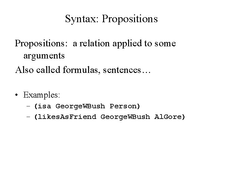 Syntax: Propositions: a relation applied to some arguments Also called formulas, sentences… • Examples: