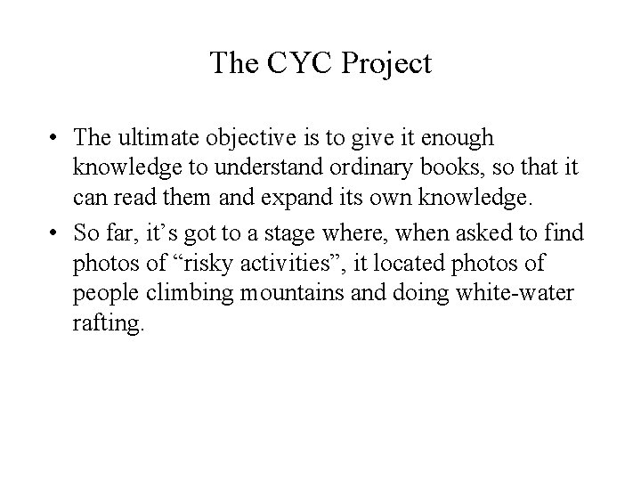 The CYC Project • The ultimate objective is to give it enough knowledge to