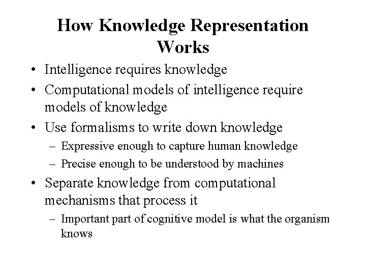 How Knowledge Representation Works • Intelligence requires knowledge • Computational models of intelligence require