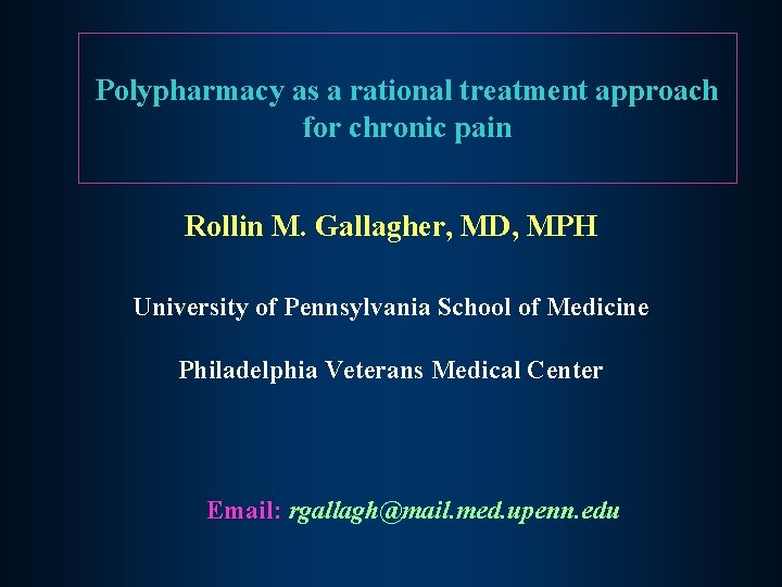 Polypharmacy as a rational treatment approach for chronic pain Rollin M. Gallagher, MD, MPH