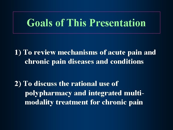 Goals of This Presentation 1) To review mechanisms of acute pain and chronic pain