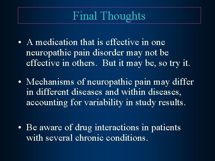 Final Thoughts • A medication that is effective in one neuropathic pain disorder may