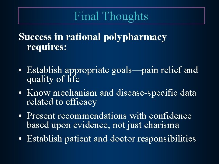 Final Thoughts Success in rational polypharmacy requires: • Establish appropriate goals—pain relief and quality