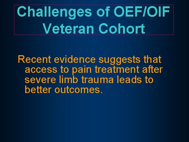 Challenges of OEF/OIF Veteran Cohort Recent evidence suggests that access to pain treatment after