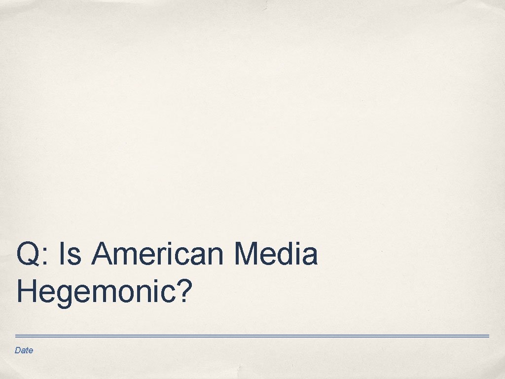 Q: Is American Media Hegemonic? Date 