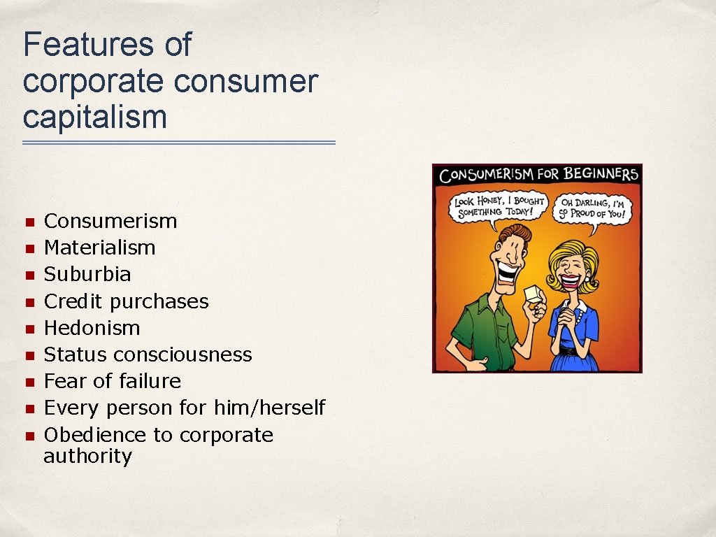 Features of corporate consumer capitalism n n n n n Consumerism Materialism Suburbia Credit