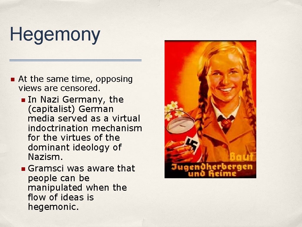 Hegemony n At the same time, opposing views are censored. In Nazi Germany, the