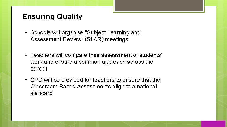 Ensuring Quality • Schools will organise “Subject Learning and Assessment Review” (SLAR) meetings •