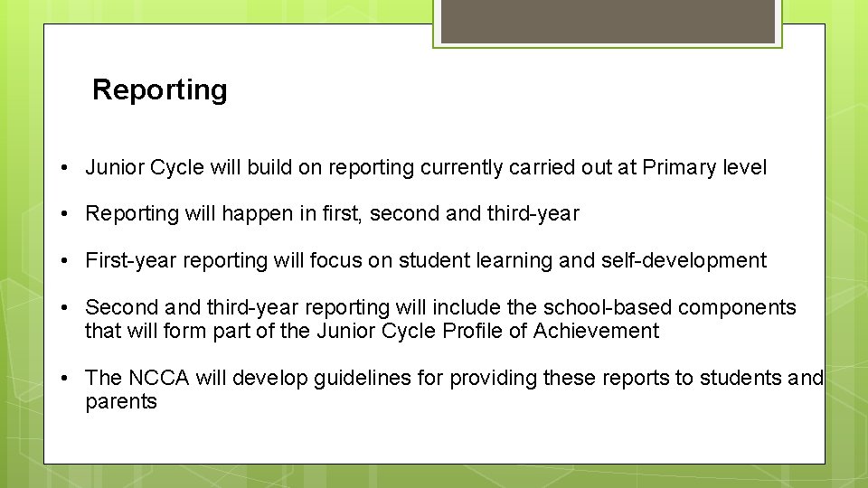 Reporting • Junior Cycle will build on reporting currently carried out at Primary level