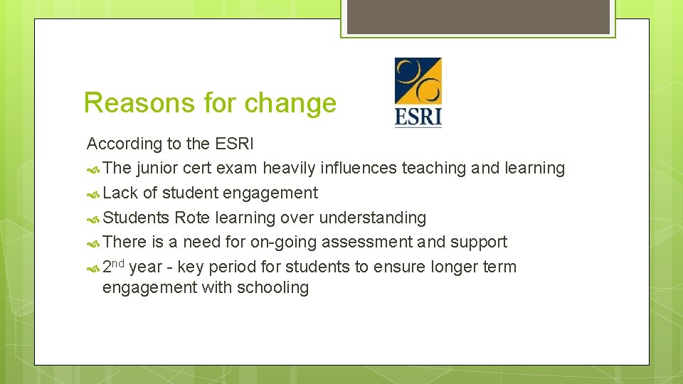 Reasons for change According to the ESRI The junior cert exam heavily influences teaching