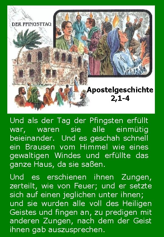 Apostelgeschichte 2, 1 -4 Und als der Tag der Pfingsten erfüllt war, waren sie