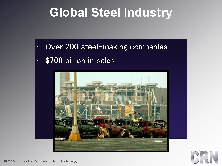 Global Steel Industry • Over 200 steel-making companies • $700 billion in sales ©