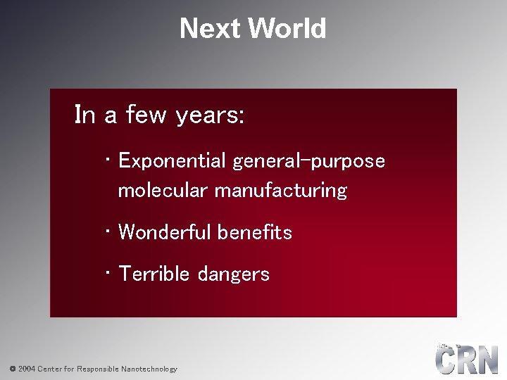 Next World In a few years: • Exponential general-purpose molecular manufacturing • Wonderful benefits