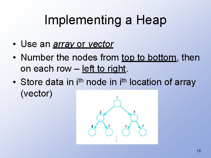 Implementing a Heap • Use an array or vector • Number the nodes from