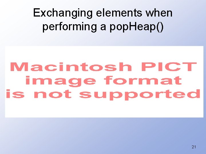Exchanging elements when performing a pop. Heap() 21 
